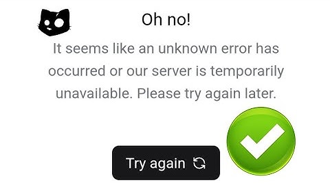 oh no! It seems like an unknown error has occurred or our server is temporarily unavailable