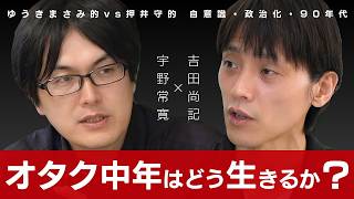 なぜ吉田尚記は局アナを辞めたのか？ 50歳からのオタク中年の生き方論 吉田尚記×宇野常寛