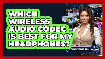 Which Wireless Audio Codec Is Best For My Headphones? - NextGen Viewing and Audio