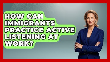 How Can Immigrants Practice Active Listening At Work? - Immigrant Job Answers