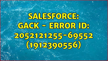 Salesforce: GACK - Error ID: 2052121255-69552 (1912390556)