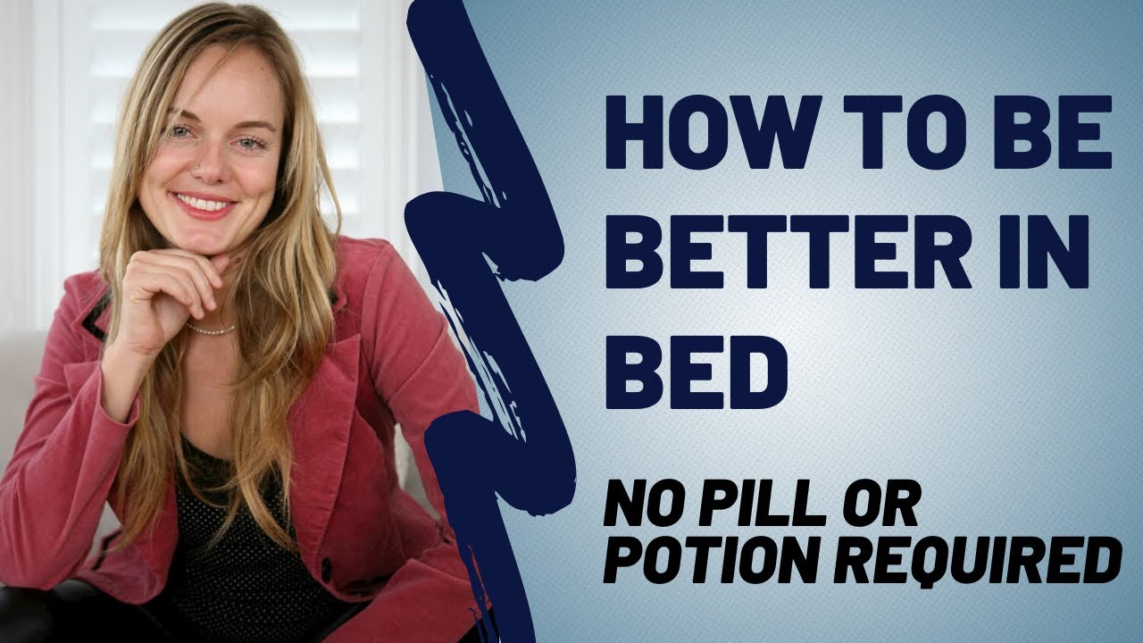 How To Be Better In Bed - No Pill Or Potion Required - YouTube