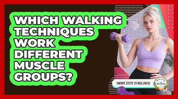 Which Walking Techniques Work Different Muscle Groups? - Smart Steps to Wellness