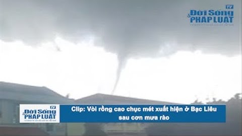 Clip: Vòi rồng cao chục mét xuất hiện ở Bạc Liêu sau cơn mưa rào