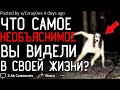 Что Самое НЕОБЪЯСНИМОЕ Вы Видели В Своей Жизни? #11