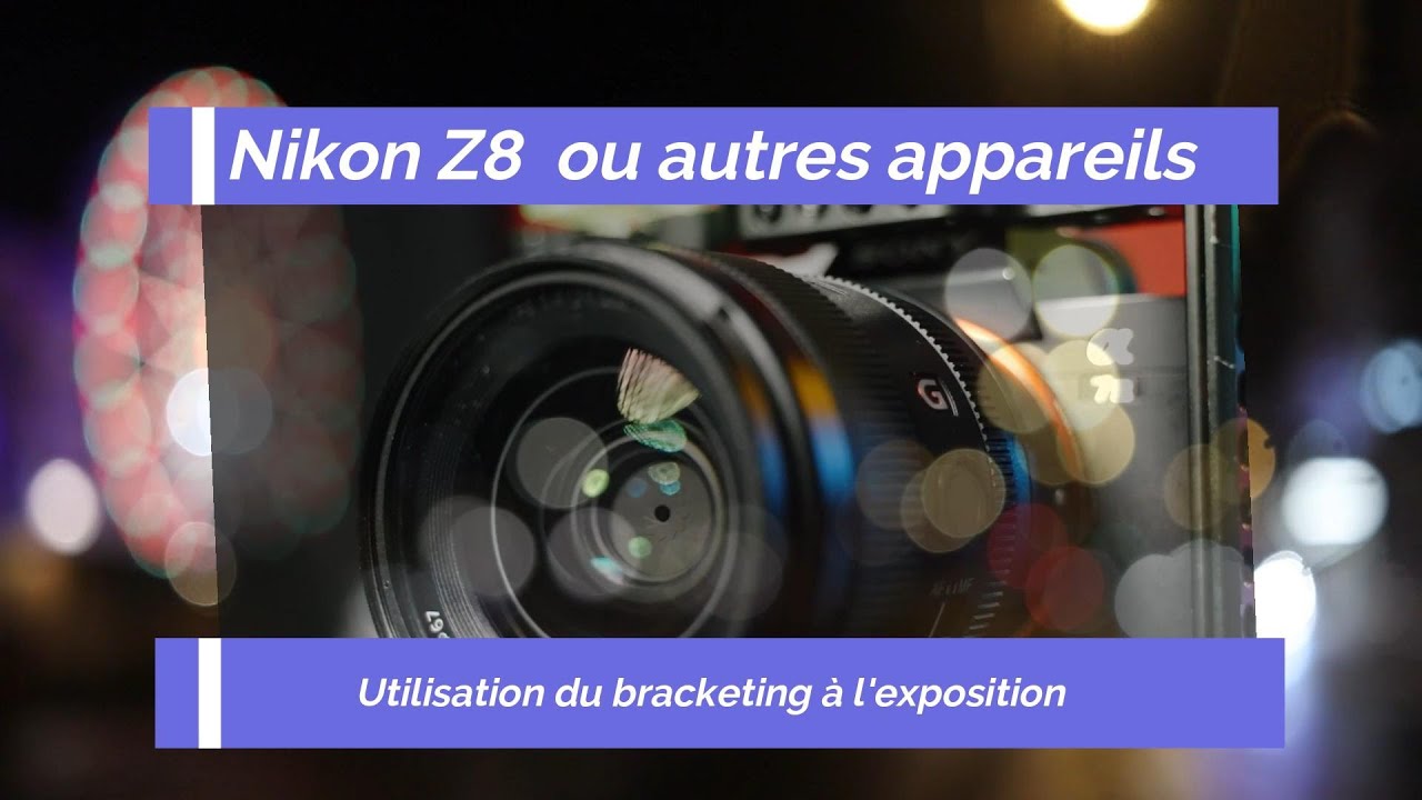 Le bracketing sur Nikon Z8 et autres appareils YouTube