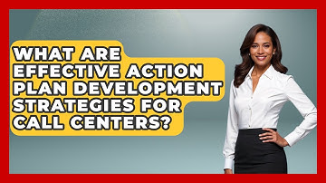 What Are Effective Action Plan Development Strategies For Call Centers? - Call Center Pro Strategies