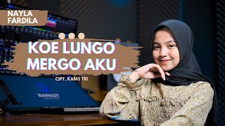 Nayla Fardila - Koe Lungo Mergo Aku