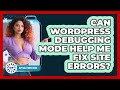 Can WordPress Debugging Mode Help Me Fix Site Errors? - WP Solutions Guru