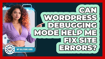 Can WordPress Debugging Mode Help Me Fix Site Errors? - WP Solutions Guru