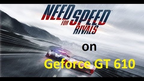 Need for speed Rivals on Geforce GT 610 and Core 2 Duo E6300 + Update v1 4