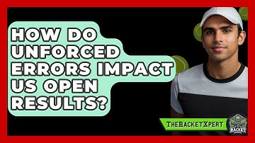 How Do Unforced Errors Impact US Open Results? - The Racket Xpert