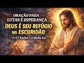ORAÇÃO PARA LUTAS E ESPERANÇA | Deus é Seu Refúgio na Escuridão