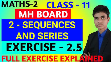 Exercise 2.5 | Class - 11 | Maths 2  | 2 - Sequences and series | Full exercise explained | MH Board