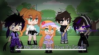 Let Me Show You How It's Done || My AU || Ft.The Aftons || •Gacha Club• || Peøny_Flames