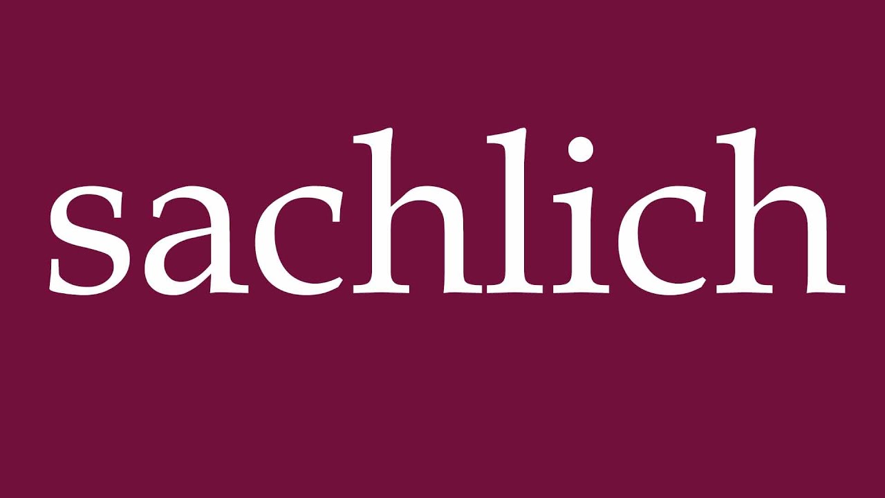 Sachlich How to Pronounce ''sachlich'' (factual) Correctly in German - YouTube