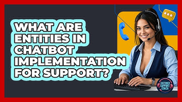 What Are Entities In Chatbot Implementation For Support? - Customer Support Coach
