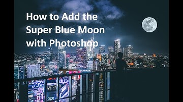 How to Add the Super Blue Moon with Photoshop - Fast & Easy
