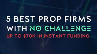 5 Best Prop Trading Firms With No Challenge: Instant Funded Accounts Of Up To $70,000