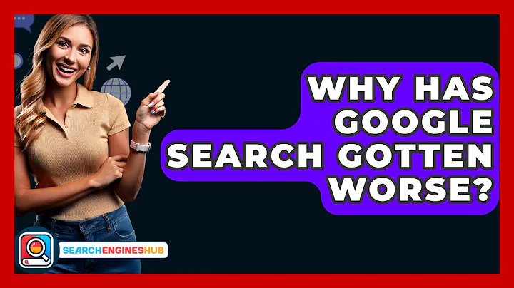Why Has Google Search Gotten Worse? - SearchEnginesHub.com