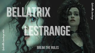 Bellatrix Lestrange || BREAK THE RULES ||