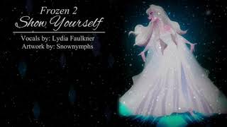 Show Yourself [Frozen 2] Lydia Faulkner | All Vocals Cover