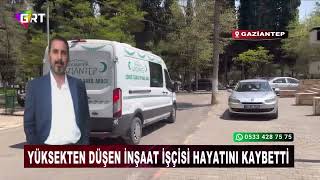 Gaziantepte Yüksekten Düşen Inşaat Işçisi Hayatını Kaybetti