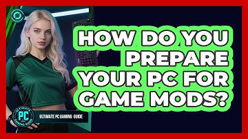 How Do You Prepare Your PC for Game Mods?