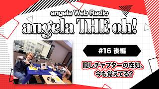 angela THE oh!【#16 後編】隠しチャプターの在処、今も覚えてる?