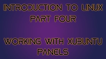 Introduction to Linux Part Four: Working with Xubuntu Panels