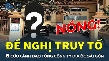 Nóng: Đề nghị TRUY TỐ 8 cựu lãnh đạo Tổng công ty địa ốc Sài Gòn | CafeLand