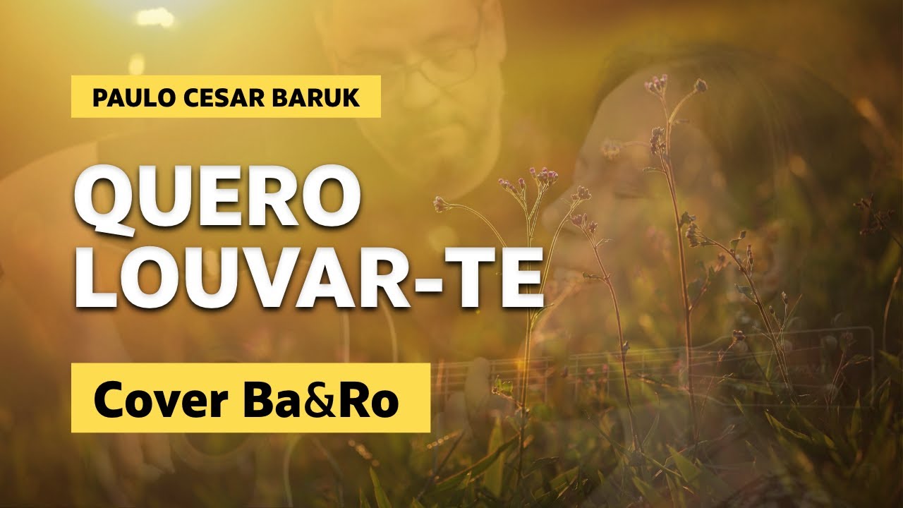 Quero louvar-Te - Paulo Cesar Baruk I Cover Ba&Ro