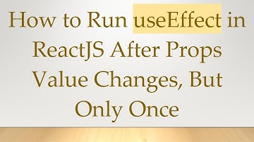 How to Run useEffect in ReactJS After Props Value Changes, But Only Once