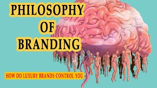 Philosophy of Branding :  How Do Luxury Brands Control You ?