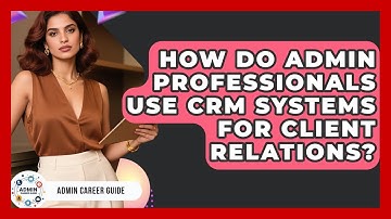 How Do Admin Professionals Use CRM Systems For Client Relations? - Admin Career Guide