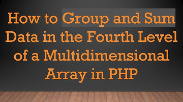 How to Group and Sum Data in the Fourth Level of a Multidimensional Array in PHP