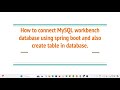 How to connect MySQL workbench database using spring boot and also create table in database.