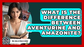 What Is The Difference Between Aventurine And Amazonite? - The Collectibles Guide