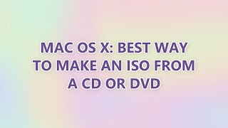 Mac OS X: Best Way to Make an ISO from a CD or DVD (8 SOLUTIONS!!)