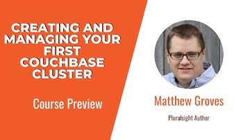 Couchbase Skills: Creating and Managing Your First Couchbase Cluster Course Preview