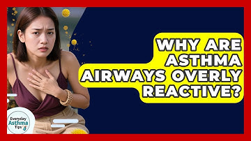 Why Are Asthma Airways Overly Reactive? - Everyday Asthma Tips