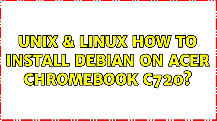 Unix & Linux: How to install Debian on Acer Chromebook C720? (2 Solutions!!)