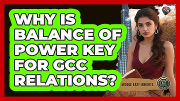 Why Is Balance Of Power Key For GCC Relations? - Middle East Insights