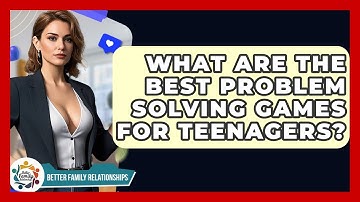 What Are The Best Problem Solving Games For Teenagers? - Better Family Relationships