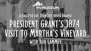 A Brighter Day Than This Never Dawned: President Grant’s 1874 Visit to MV | MV Museum