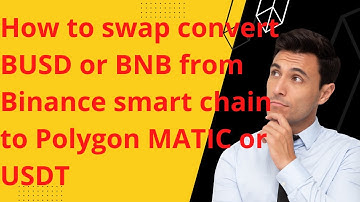 How to swap convert BUSD or BNB from Binance smart chain to Polygon MATIC or USDT