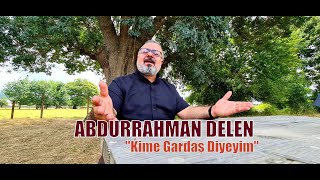 Abdurrahman Delen - Kime Gardaş Diyeyim -  ( - 4K) Resimi