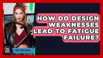 How Do Design Weaknesses Lead To Fatigue Failure? - How Things Break
