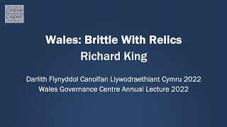 Wales: Brittle With Relics - Wales Governance Centre Annual Lecture 2022