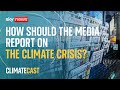 ClimateCast: How should media report on the climate crisis?